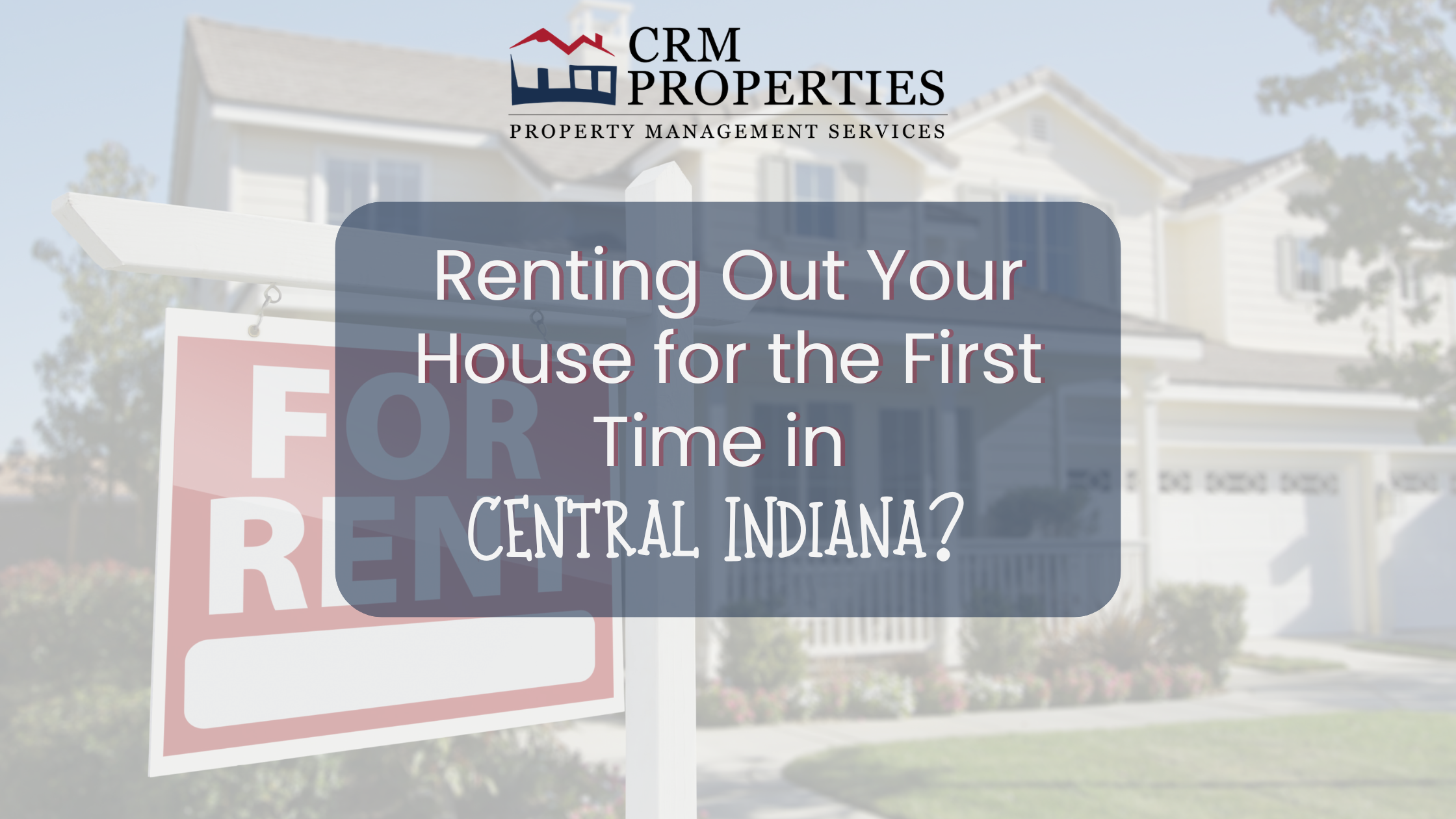 Renting Out Your House for the First Time in Central Indiana? Read This First